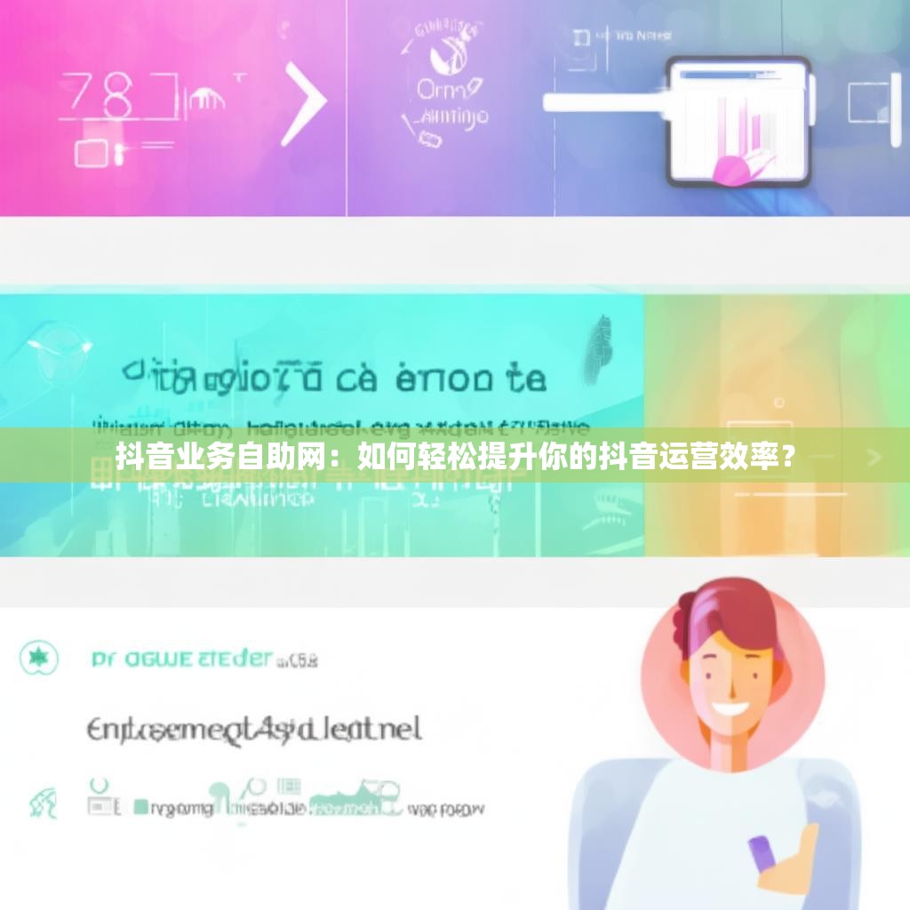 抖音业务自助网:如何轻松提升你的抖音运营效率?