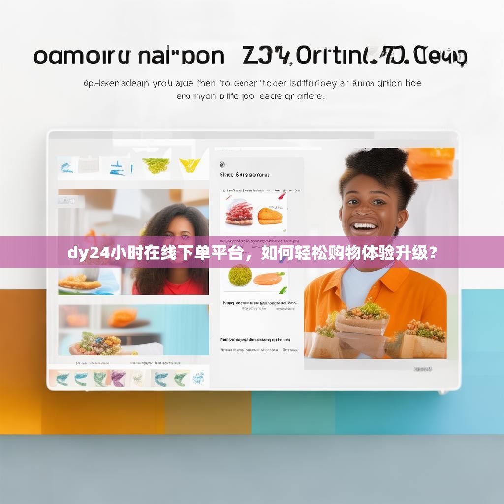 dy24小时在线下单平台，如何轻松购物体验升级？