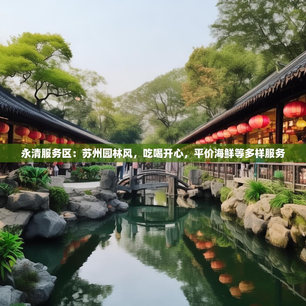 永清服务区:苏州园林风,吃喝开心,平价海鲜等多样服务
