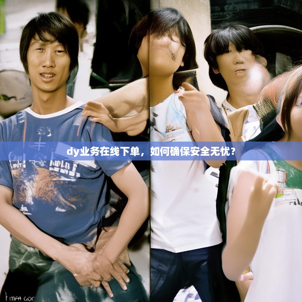 dy业务在线下单,如何确保安全无忧?