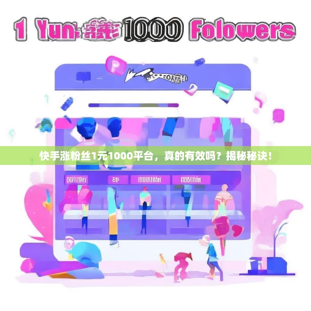 快手涨粉丝1元1000平台,真的有效吗?揭秘秘诀!