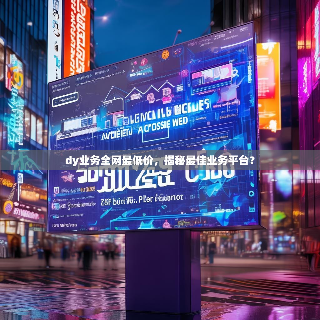 dy业务全网最低价，揭秘最佳业务平台？